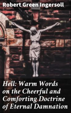 HELL: WARM WORDS ON THE CHEERFUL AND COMFORTING DOCTRINE OF ETERNAL DAMNATION EBOOK (edición en inglés)
