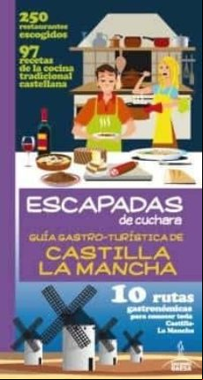 GUIA GASTRO-TURISTICA DE CASTILLA LA MANCHA (ESCAPADAS DE CUCHARA )