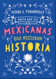 Había Una Vez Mexicanas Que Hicieron Historia (mexicanas 1) (ebook)
