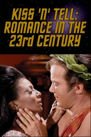 Kiss N Tell: Romance in the 23rd Century Kiss N Tell: Romance in the 23rd Century